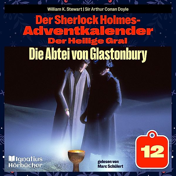 Der Sherlock Holmes-Adventkalender - Der Heilige Gral - 12 - Die Abtei von Glastonbury (Der Sherlock Holmes-Adventkalender: Der Heilige Gral, Folge 12), Sir Arthur Conan Doyle, William K. Stewart