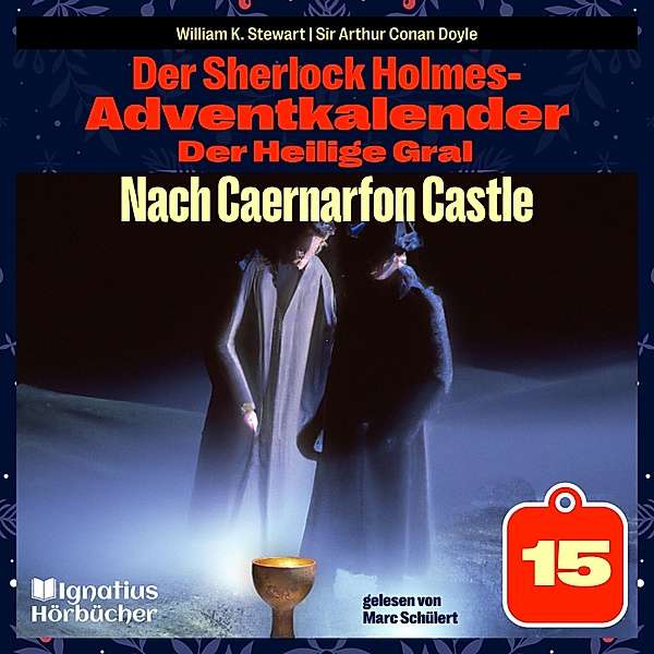 Der Sherlock Holmes-Adventkalender - Der Heilige Gral - 15 - Nach Caernarfon Castle (Der Sherlock Holmes-Adventkalender: Der Heilige Gral, Folge 15), Sir Arthur Conan Doyle, William K. Stewart