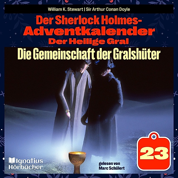 Der Sherlock Holmes-Adventkalender - Der Heilige Gral - 23 - Die Gemeinschaft der Gralshüter (Der Sherlock Holmes-Adventkalender: Der Heilige Gral, Folge 23), Sir Arthur Conan Doyle, William K. Stewart