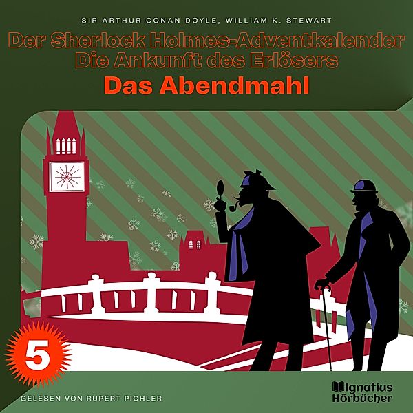 Der Sherlock Holmes-Adventkalender - Die Ankunft des Erlösers - 5 - Das Abendmahl (Der Sherlock Holmes-Adventkalender - Die Ankunft des Erlösers, Folge 5), Sir Arthur Conan Doyle, William K. Stewart