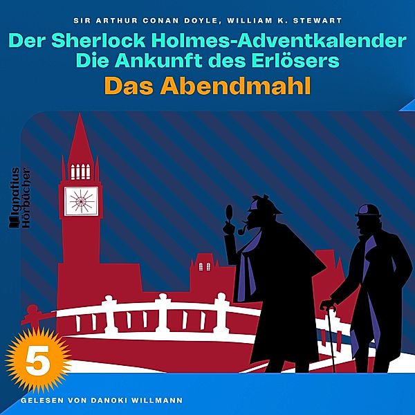 Der Sherlock Holmes-Adventkalender - Die Ankunft des Erlösers - 5 - Das Abendmahl (Der Sherlock Holmes-Adventkalender: Die Ankunft des Erlösers, Folge 5), Sir Arthur Conan Doyle, William K. Stewart