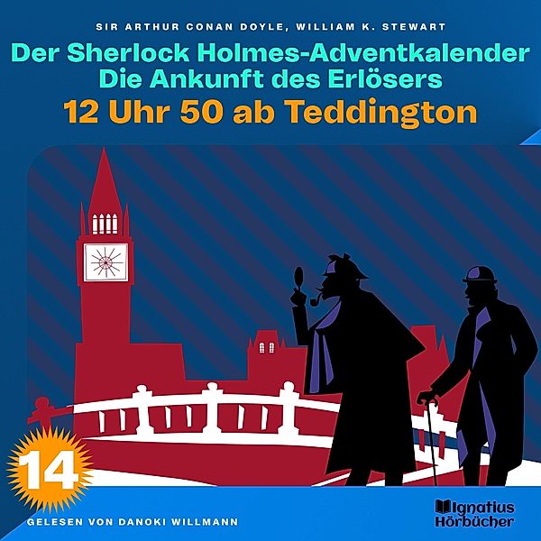 Der Sherlock Holmes-Adventkalender - Die Ankunft des Erlösers - 14 - 12 Uhr 50 ab Teddington (Der Sherlock Holmes-Adventkalender: Die Ankunft des Erlösers, Folge 14), Sir Arthur Conan Doyle, William K. Stewart