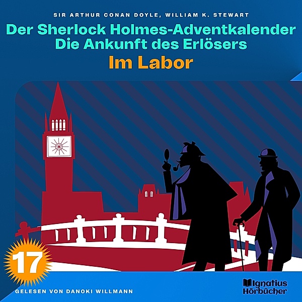 Der Sherlock Holmes-Adventkalender - Die Ankunft des Erlösers - 17 - Im Labor (Der Sherlock Holmes-Adventkalender: Die Ankunft des Erlösers, Folge 17), Sir Arthur Conan Doyle, William K. Stewart