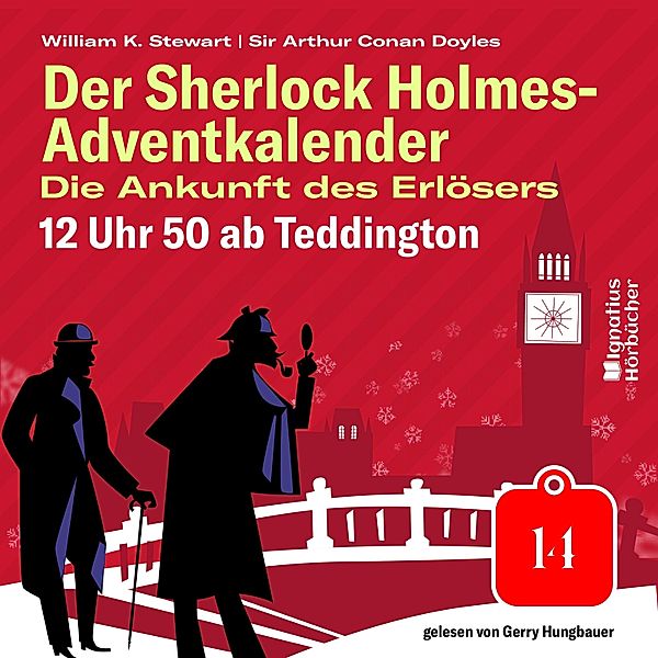 Der Sherlock Holmes-Adventkalender - Die Ankunft des Erlösers - 14 - 12 Uhr 50 ab Teddington (Der Sherlock Holmes-Adventkalender: Die Ankunft des Erlösers, Folge 14), Sir Arthur Conan Doyle, William K. Stewart