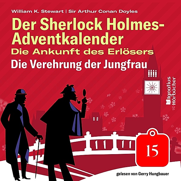 Der Sherlock Holmes-Adventkalender - Die Ankunft des Erlösers - 15 - Die Verehrung der Jungfrau (Der Sherlock Holmes-Adventkalender: Die Ankunft des Erlösers, Folge 15), Sir Arthur Conan Doyle, William K. Stewart