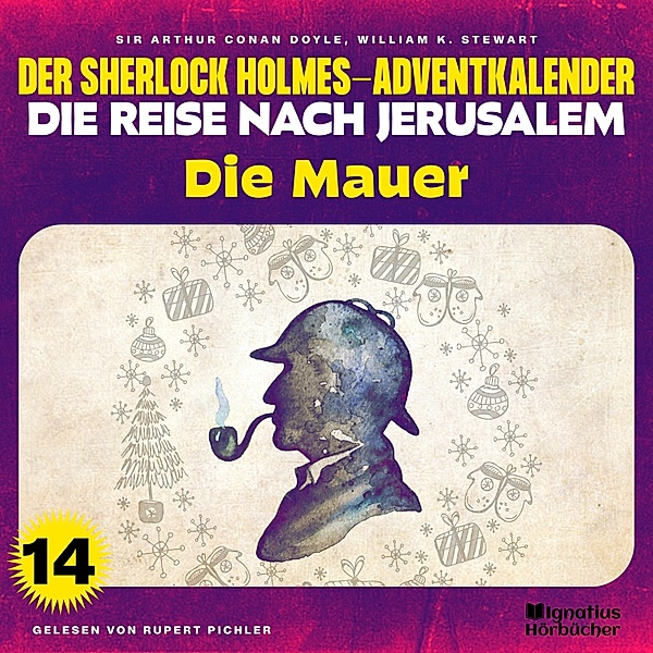 Der Sherlock Holmes-Adventkalender - Die Reise nach Jerusalem - 14 - Die Mauer (Der Sherlock Holmes-Adventkalender - Die Reise nach Jerusalem, Folge 14), Sir Arthur Conan Doyle, William K. Stewart