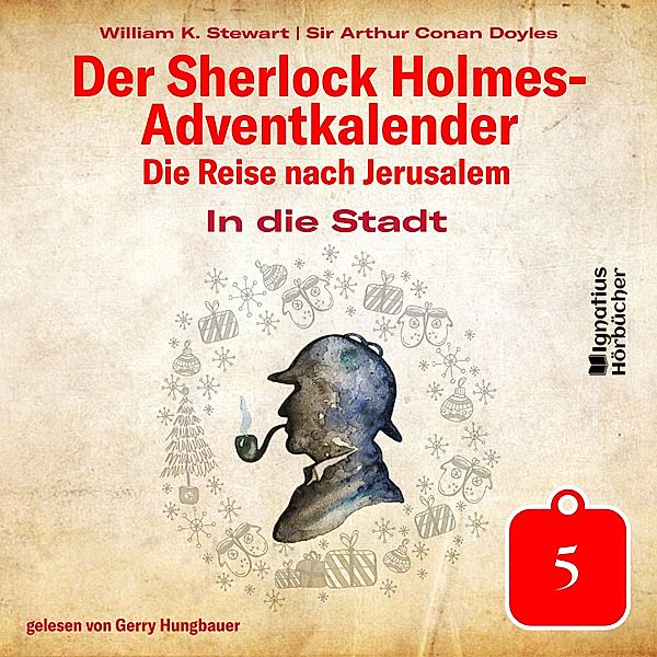 Der Sherlock Holmes-Adventkalender - Die Reise nach Jerusalem - 5 - In die Stadt (Der Sherlock Holmes-Adventkalender: Die Reise nach Jerusalem, Folge 5), Sir Arthur Conan Doyle, William K. Stewart