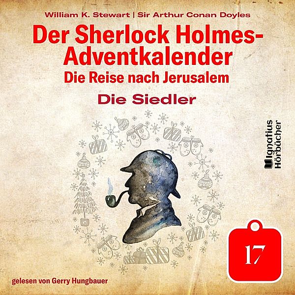 Der Sherlock Holmes-Adventkalender - Die Reise nach Jerusalem - 17 - Die Siedler (Der Sherlock Holmes-Adventkalender: Die Reise nach Jerusalem, Folge 17), Sir Arthur Conan Doyle, William K. Stewart