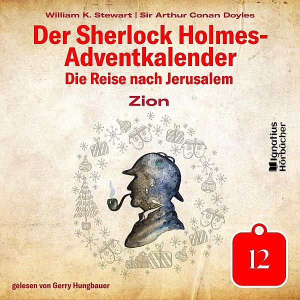 Der Sherlock Holmes-Adventkalender - Die Reise nach Jerusalem - 12 - Zion (Der Sherlock Holmes-Adventkalender: Die Reise nach Jerusalem, Folge 12), Sir Arthur Conan Doyle, William K. Stewart