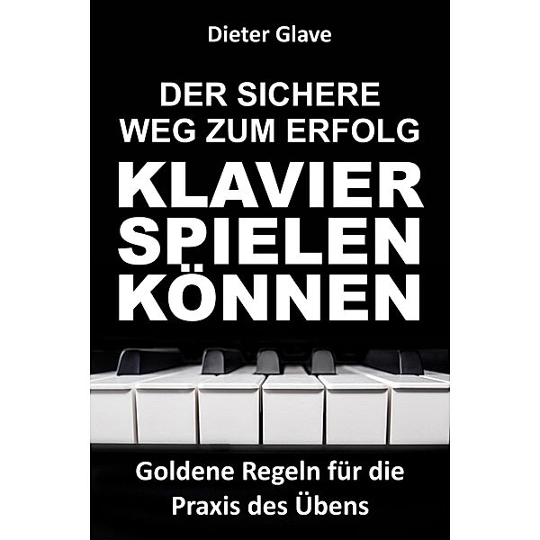 Der sichere Weg zum Erfolg - Klavierspielen können, Dieter Glave