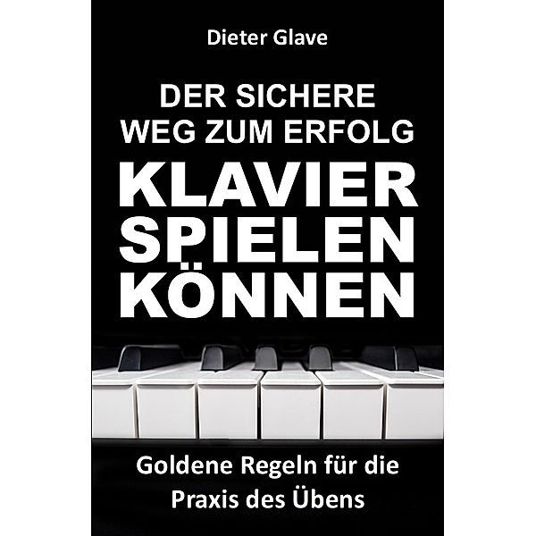 Der sichere Weg zum Erfolg - Klavierspielen können, Dieter Glave