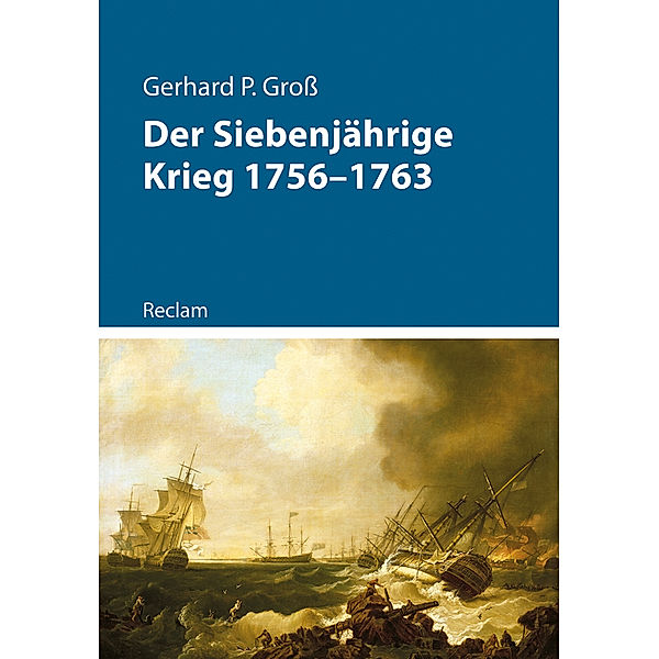 Der Siebenjährige Krieg 1756-1763, Gerhard P. Groß