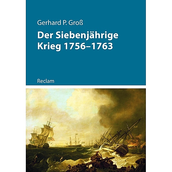 Der Siebenjährige Krieg 1756-1763 / Reclam - Kriege der Moderne, Gerhard P. Groß
