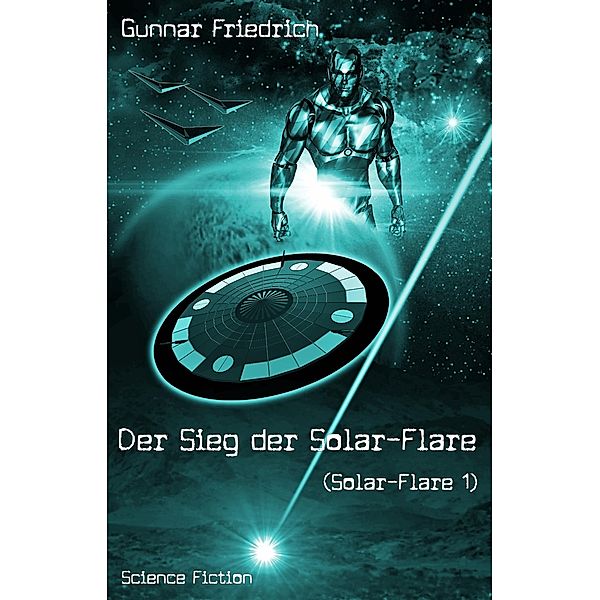 Der Sieg der Solar-Flare (Solar-Flare 1) / Solar-Flare Bd.1, Gunnar Friedrich