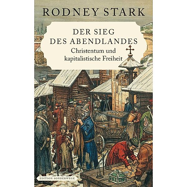 Der Sieg des Abendlandes. Christentum und kapitalistische Freiheit, Rodney Stark