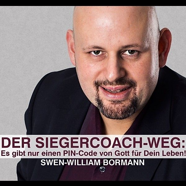 Der Siegercoach-Weg: Es gibt nur einen Pin-Code von Gott für Dein Leben!, Swen-William Bormann