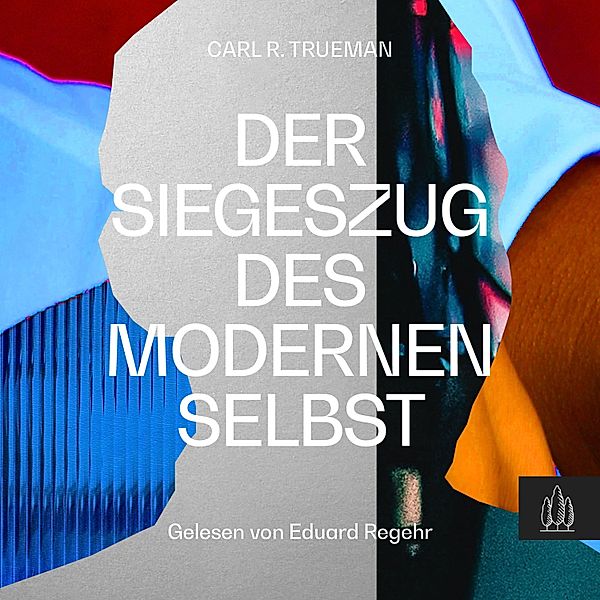 Der Siegeszug des modernen Selbst, Carl R. Trueman