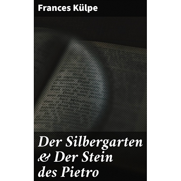 Der Silbergarten & Der Stein des Pietro, Frances Külpe
