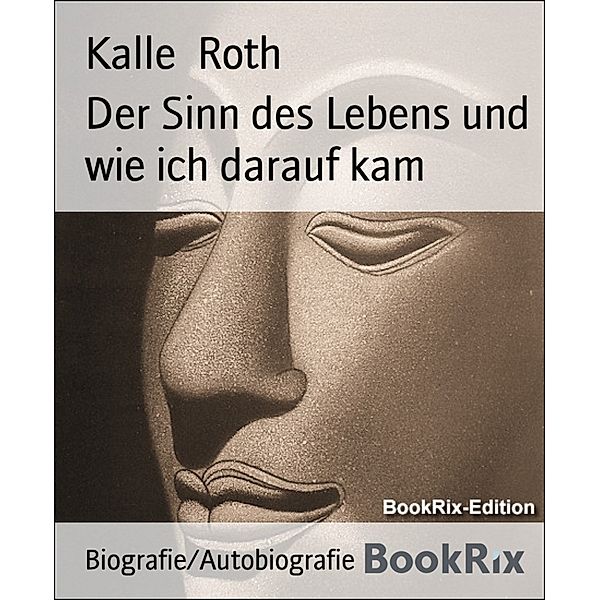 Der Sinn des Lebens und wie ich darauf kam, Kalle Roth