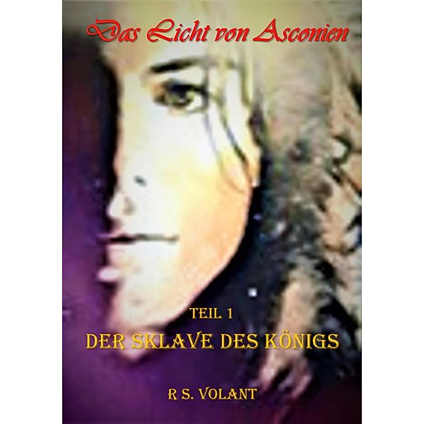 Der Sklave des Königs / Das Licht von Asconien Bd.1, R. S. Volant