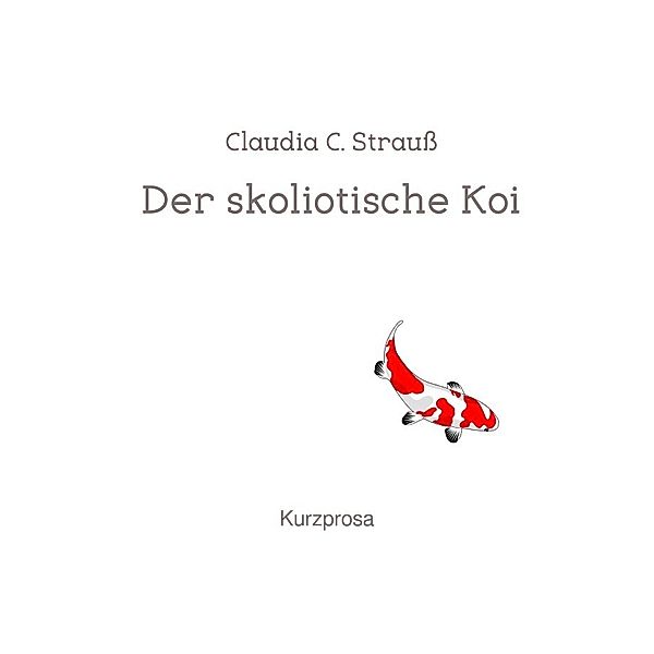 Der skoliotische Koi, Claudia C. Strauss