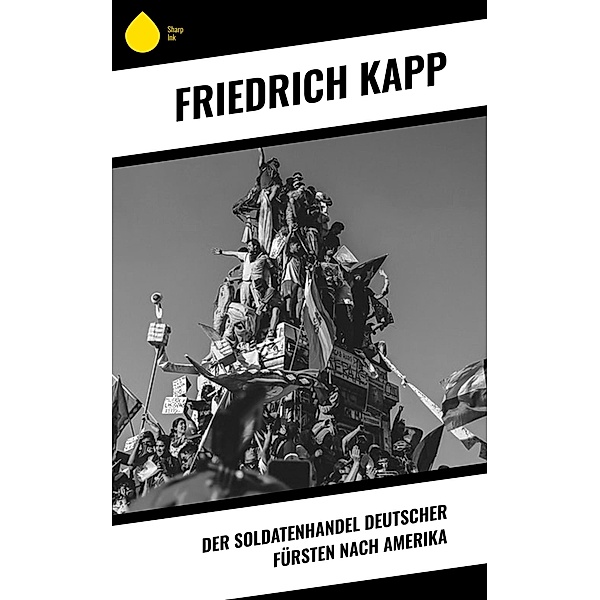 Der Soldatenhandel deutscher Fürsten nach Amerika, Friedrich Kapp