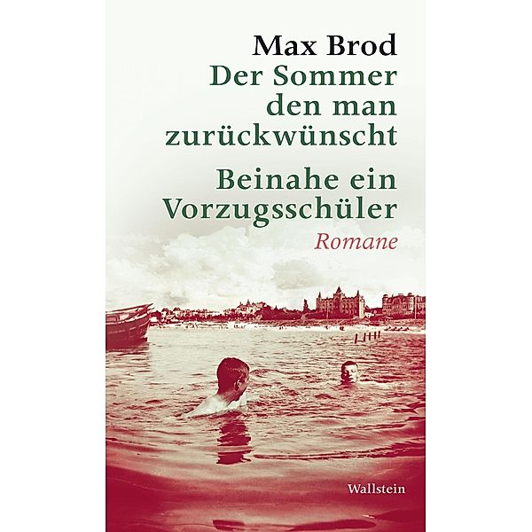 Der Sommer den man zurückwünscht / Beinahe ein Vorzugsschüler / Max Brod - Ausgewählte Werke Bd.7, Max Brod