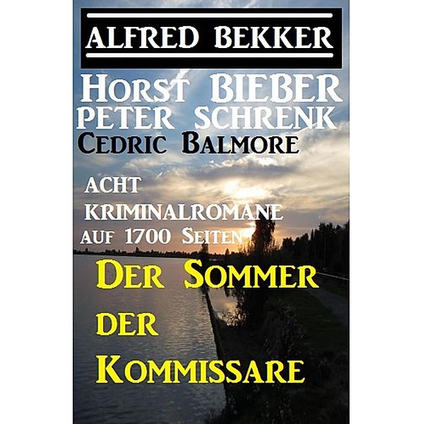 Der Sommer der Kommissare: Acht Kriminalromane auf 1700 Seiten, Alfred Bekker, Peter Schrenk, Horst Bieber, Cedric Balmore