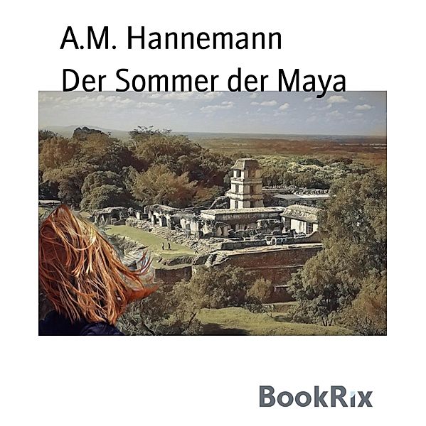 Der Sommer der Maya, A. M. Hannemann