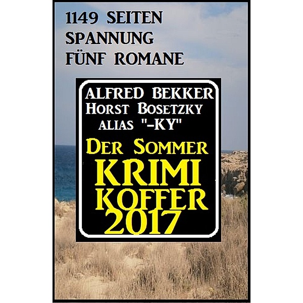 Der Sommer Krimi Koffer 2017: 1149 Seiten Spannung, Alfred Bekker, Horst Bosetzky