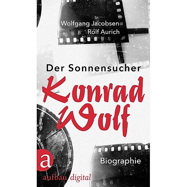 Der Sonnensucher. Konrad Wolf, Wolfgang Jacobsen, Rolf Aurich