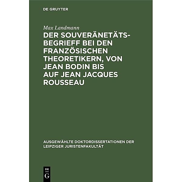 Der Souveränetätsbegrieff bei den französischen Theoretikern, von Jean Bodin bis auf Jean Jacques Rousseau, Max Landmann