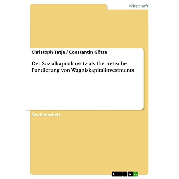 Der Sozialkapitalansatz als theoretische Fundierung von Wagniskapitalinvestments, Christoph Tatje, Constantin Götze