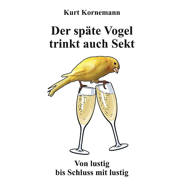 Der späte Vogel trinkt auch Sekt, Kurt Kornemann