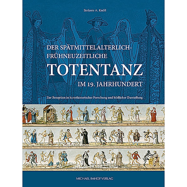 Der spätmittelalterlich-frühneuzeitliche Totentanz im 19. Jahrhundert, Stefanie A. Knöll