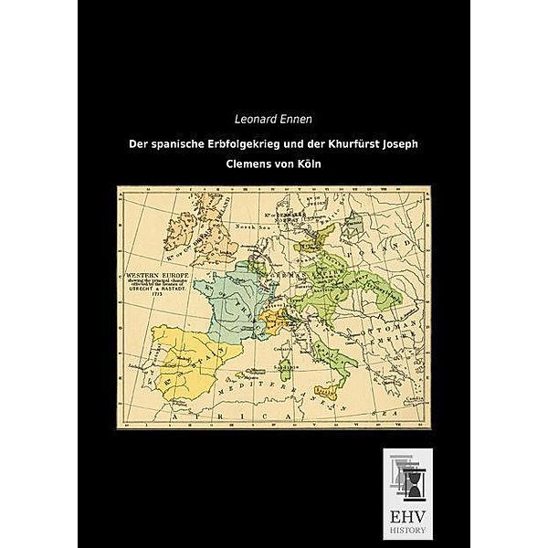 Der spanische Erbfolgekrieg und der Khurfürst Joseph Clemens von Köln, Leonard Ennen