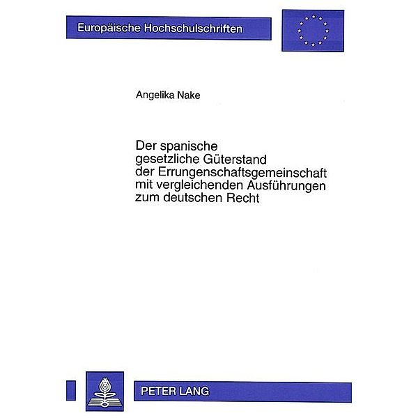 Der spanische gesetzliche Güterstand der Errungenschaftsgemeinschaft mit vergleichenden Ausfvergleichenden Ausführungen zum deutschen Recht, Angelika Nake