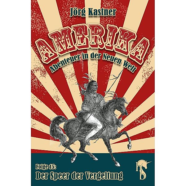 Der Speer der Vergeltung / Amerika - Abenteuer in der Neuen Welt Bd.15, Jörg Kastner