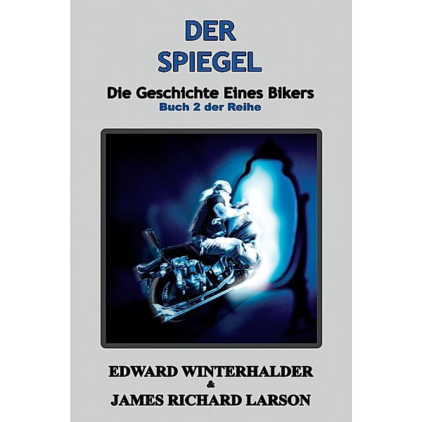 Der Spiegel: Die Geschichte Eines Bikers (Buch 2 Der Reihe) / Die Geschichte Eines Bikers, Edward Winterhalder, James Richard Larson