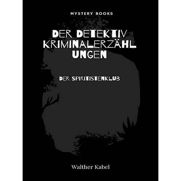 Der Spiritistenklub / Der Detektiv. Kriminalerzählungen Bd.161, Walther Kabel