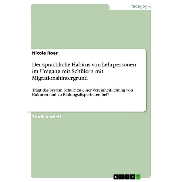 Der sprachliche Habitus von Lehrpersonen im Umgang mit Schülern mit Migrationshintergrund, Nicole Roer