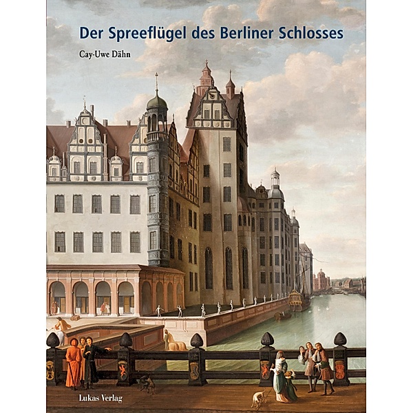 Der Spreeflügel des Berliner Schlosses, Cay-Uwe Dähn