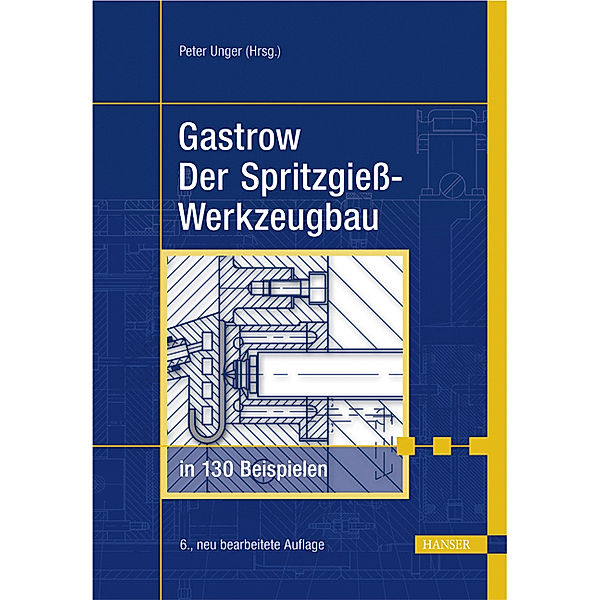 Der Spritzgiesswerkzeugbau in 130 Beispielen, Hans O. Gastrow