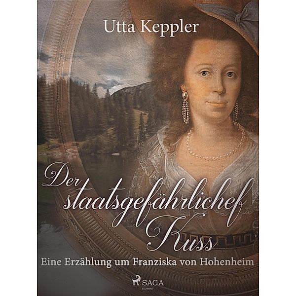 Der staatsgefährliche Kuss. Eine Erzählung um Franziska von Hohenheim., Utta Keppler