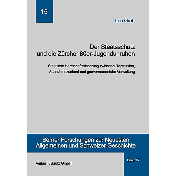 Der Staatsschutz und die Zürcher 80er- Jugendunruhen / Berner Forschungen zur Neuesten Allgemeinen und Schweizer Geschichte Bd.15, Leo Grob