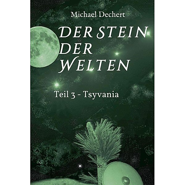 Der Stein der Welten / Der Stein der Welten Bd.3, Michael Dechert