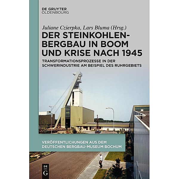 Der Steinkohlenbergbau in Boom und Krise nach 1945 / Veröffentlichungen aus dem Deutschen Bergbau-Museum Bochum Bd.241