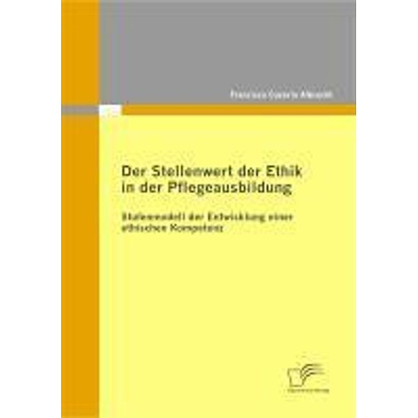 Der Stellenwert der Ethik in der Pflegeausbildung: Stufenmodell der Entwicklung einer ethischen Kompetenz, Francisco Cazorla Albrecht