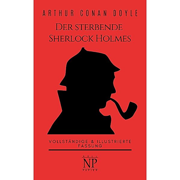 Der sterbende Sherlock Holmes und andere Detektivgeschichten / Sherlock Holmes bei Null Papier Bd.2, Arthur Conan Doyle