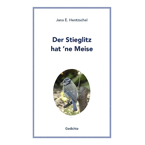 Der Stieglitz hat 'ne Meise, Jana E. Hentzschel
